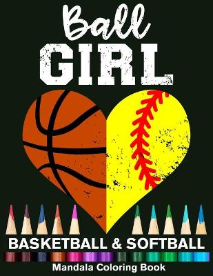 Book cover for Ball Girl Softball And Basketball Mandala Coloring Book