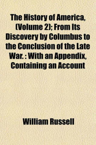 Cover of The History of America, (Volume 2); From Its Discovery by Columbus to the Conclusion of the Late War.