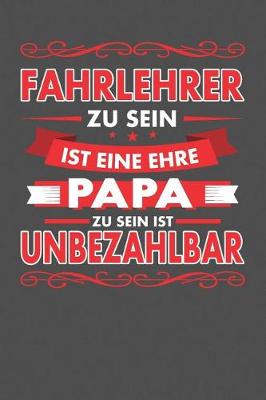 Book cover for Fahrlehrer Zu Sein Ist Eine Ehre - Papa Zu Sein Ist Unbezahlbar