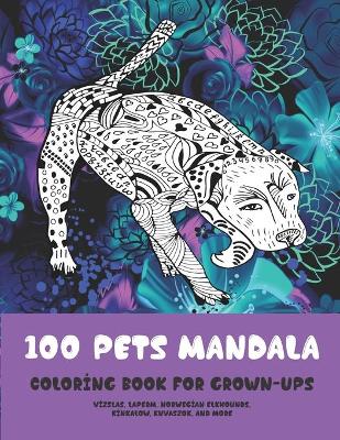 Book cover for 100 Pets Mandala - Coloring Book for Grown-Ups - Vizslas, LaPerm, Norwegian Elkhounds, Kinkalow, Kuvaszok, and more