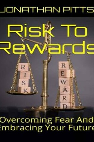 Cover of Risk to Rewards: Overcoming Fear and Embracing Your Future