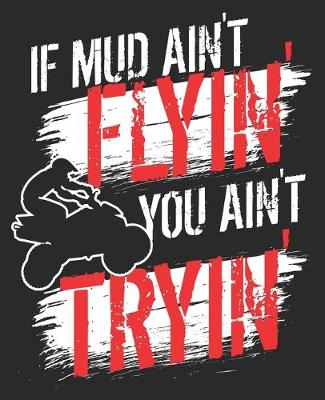 Book cover for If Mud Ain't Flyin' You Ain't Tryin'