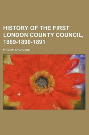 Cover of History of the First London County Council, 1889-1890-1891