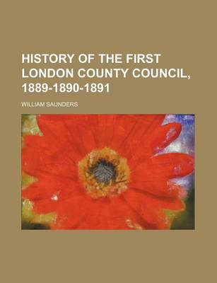 Book cover for History of the First London County Council, 1889-1890-1891