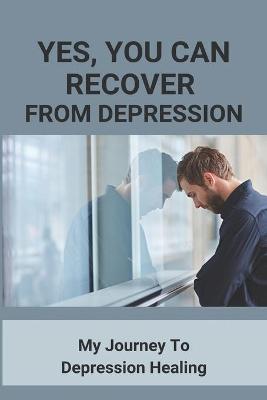 Book cover for Yes, You Can Recover From Depression