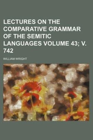 Cover of Lectures on the Comparative Grammar of the Semitic Languages Volume 43; V. 742