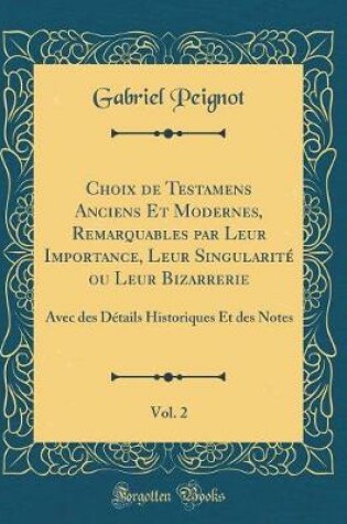 Cover of Choix de Testamens Anciens Et Modernes, Remarquables par Leur Importance, Leur Singularité ou Leur Bizarrerie, Vol. 2: Avec des Détails Historiques Et des Notes (Classic Reprint)