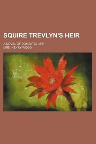Cover of Squire Trevlyn's Heir; A Novel of Domestic Life