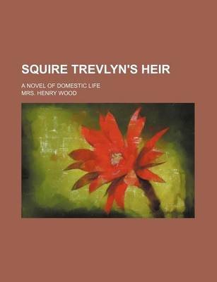 Book cover for Squire Trevlyn's Heir; A Novel of Domestic Life