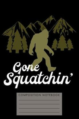 Cover of Gone Squatchin' Composition Notebook
