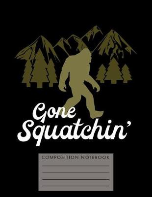 Book cover for Gone Squatchin' Composition Notebook