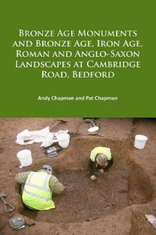 Cover of Bronze Age Monuments and Bronze Age, Iron Age, Roman and Anglo-Saxon Landscapes at Cambridge Road, Bedford