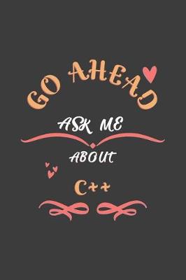 Book cover for Go Ahead Ask Me About C++