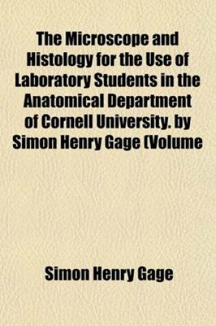 Cover of The Microscope and Histology for the Use of Laboratory Students in the Anatomical Department of Cornell University. by Simon Henry Gage (Volume