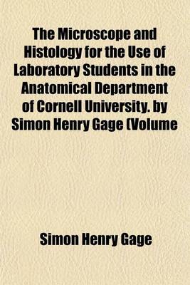 Book cover for The Microscope and Histology for the Use of Laboratory Students in the Anatomical Department of Cornell University. by Simon Henry Gage (Volume