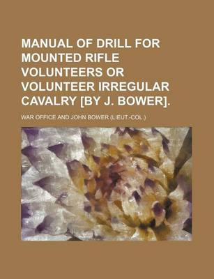 Book cover for Manual of Drill for Mounted Rifle Volunteers or Volunteer Irregular Cavalry [By J. Bower].