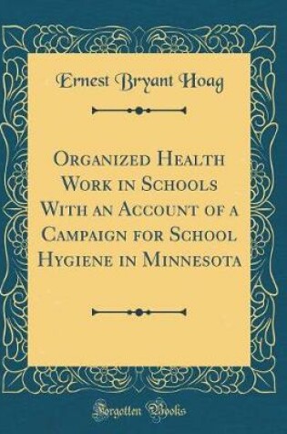 Cover of Organized Health Work in Schools With an Account of a Campaign for School Hygiene in Minnesota (Classic Reprint)