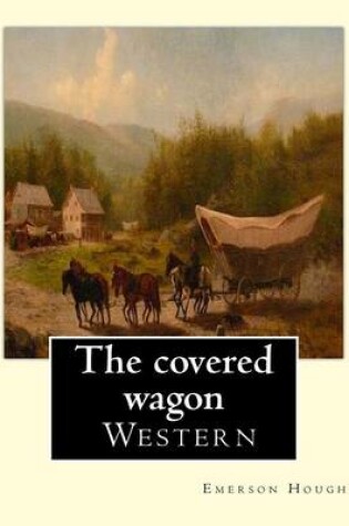 Cover of The covered wagon (1922), By Emerson Hough, A NOVEL