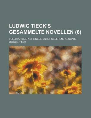 Book cover for Ludwig Tieck's Gesammelte Novellen; Vollstandige Auf's Neue Durchgesehene Ausgabe (6)