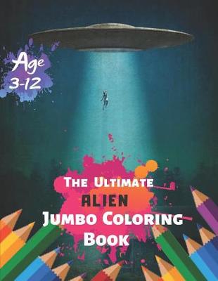 Book cover for The Ultimate Alien Jumbo Coloring Book Age 3-12