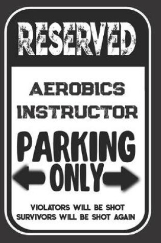 Cover of Reserved Aerobics Instructor Parking Only. Violators Will Be Shot. Survivors Will Be Shot Again