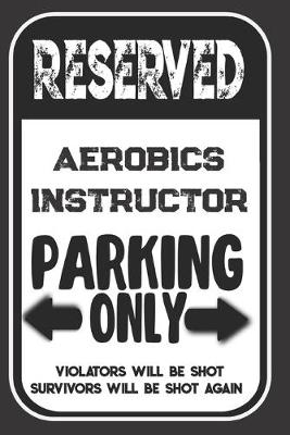 Book cover for Reserved Aerobics Instructor Parking Only. Violators Will Be Shot. Survivors Will Be Shot Again