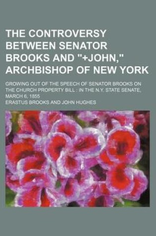 Cover of The Controversy Between Senator Brooks and "+John," Archbishop of New York; Growing Out of the Speech of Senator Brooks on the Church Property Bill