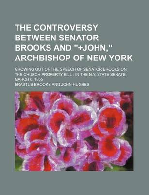 Book cover for The Controversy Between Senator Brooks and "+John," Archbishop of New York; Growing Out of the Speech of Senator Brooks on the Church Property Bill