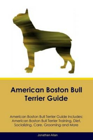 Cover of American Boston Bull Terrier Guide American Boston Bull Terrier Guide Includes