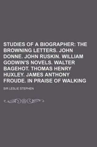 Cover of Studies of a Biographer Volume 3; The Browning Letters. John Donne. John Ruskin. William Godwin's Novels. Walter Bagehot. Thomas Henry Huxley. James a