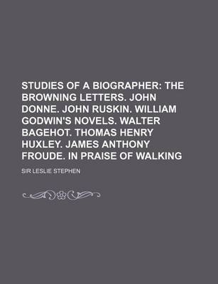 Book cover for Studies of a Biographer Volume 3; The Browning Letters. John Donne. John Ruskin. William Godwin's Novels. Walter Bagehot. Thomas Henry Huxley. James a