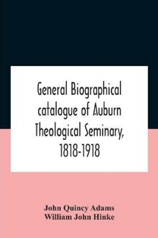 Cover of General Biographical Catalogue Of Auburn Theological Seminary, 1818-1918