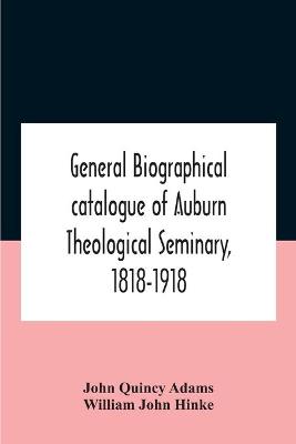 Book cover for General Biographical Catalogue Of Auburn Theological Seminary, 1818-1918