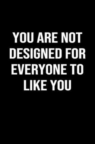 Cover of You Are Not Designed For Everyone To Like You