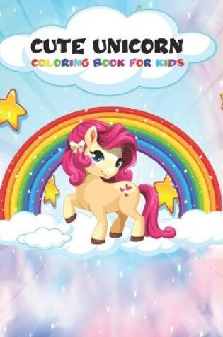 Cover of Cute Unicorn Coloring Book For Kids