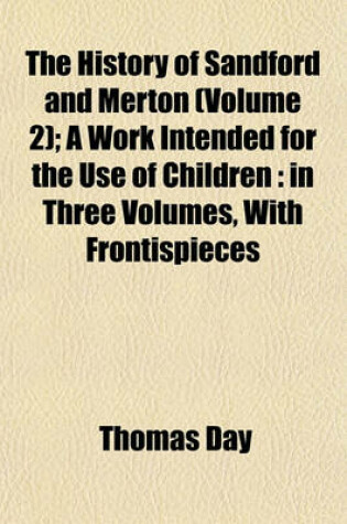 Cover of The History of Sandford and Merton (Volume 2); A Work Intended for the Use of Children