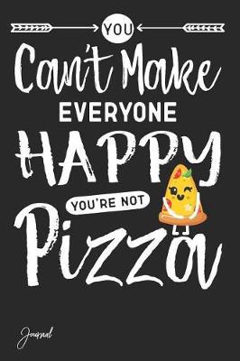 Book cover for You Can't Make Everyone Happy You're Not Pizza Journal