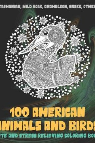 Cover of 100 American Animals and Birds - Cute and Stress Relieving Coloring Book - Tasmanian, Wild boar, Chameleon, Snake, other