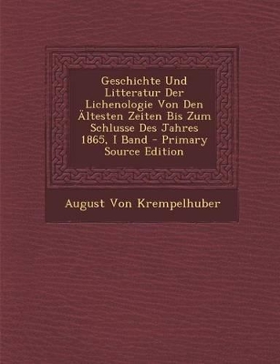 Book cover for Geschichte Und Litteratur Der Lichenologie Von Den Altesten Zeiten Bis Zum Schlusse Des Jahres 1865, I Band