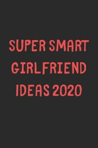 Cover of Super Smart Girlfriend Ideas 2020