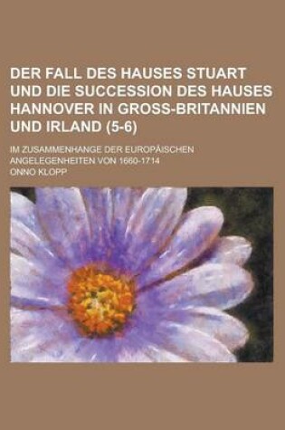 Cover of Der Fall Des Hauses Stuart Und Die Succession Des Hauses Hannover in Gross-Britannien Und Irland; Im Zusammenhange Der Europaischen Angelegenheiten Vo