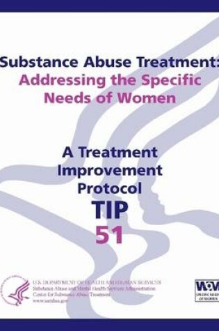 Cover of Substance Abuse Treatment: Addressing the Specific Needs of Women: Treatment Improvement Protocol Series (TIP 51)