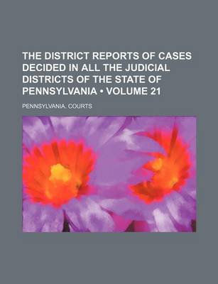 Book cover for The District Reports of Cases Decided in All the Judicial Districts of the State of Pennsylvania (Volume 21)