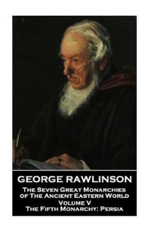 Cover of George Rawlinson - The Seven Great Monarchies of The Ancient Eastern World - Volume V