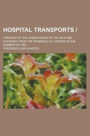 Cover of Hospital Transports -; A Memoir of the Embarkation of the Sick and Wounded from the Peninsula of Virginia in the Summer of 1862