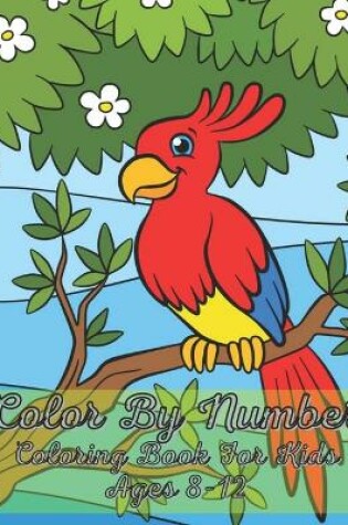 Cover of Color By Number Coloring Book For Kids Ages 8-12