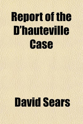 Book cover for Report of the D'Hauteville Case; The Commonwealth of Pennsylvania, at the Suggestion of Paul Daniel Gonsalve Grand D'Hauteville, Versus David Sears, Miriam C. Sears, and Ellen Sears Grand D'Hauteville Habeas Corpus for the Custody of an Infant Child