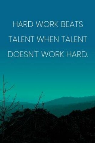 Cover of Inspirational Quote Notebook - 'Hard Work Beats Talent When Talent Doesn't Work Hard.' - Inspirational Journal to Write in