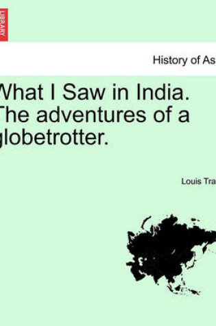 Cover of What I Saw in India. the Adventures of a Globetrotter.
