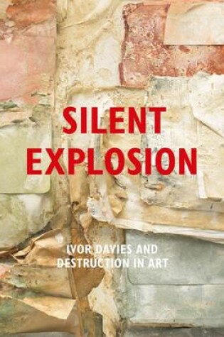 Cover of Silent Explosion: Ivor Davies and Destruction in Art